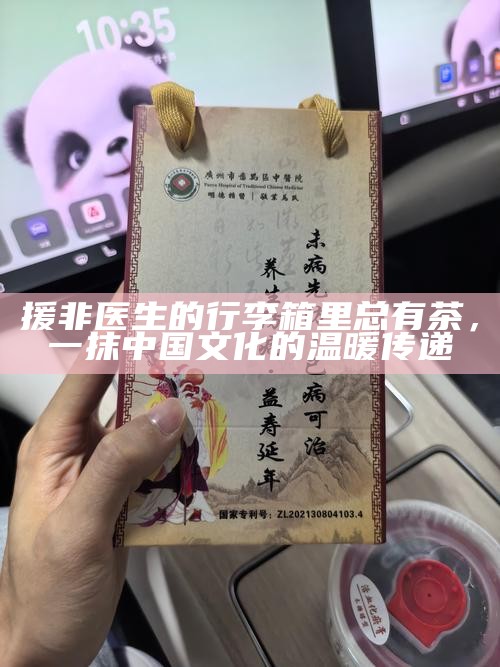 援非医生的行李箱里总有茶，一抹中国文化的温暖传递
